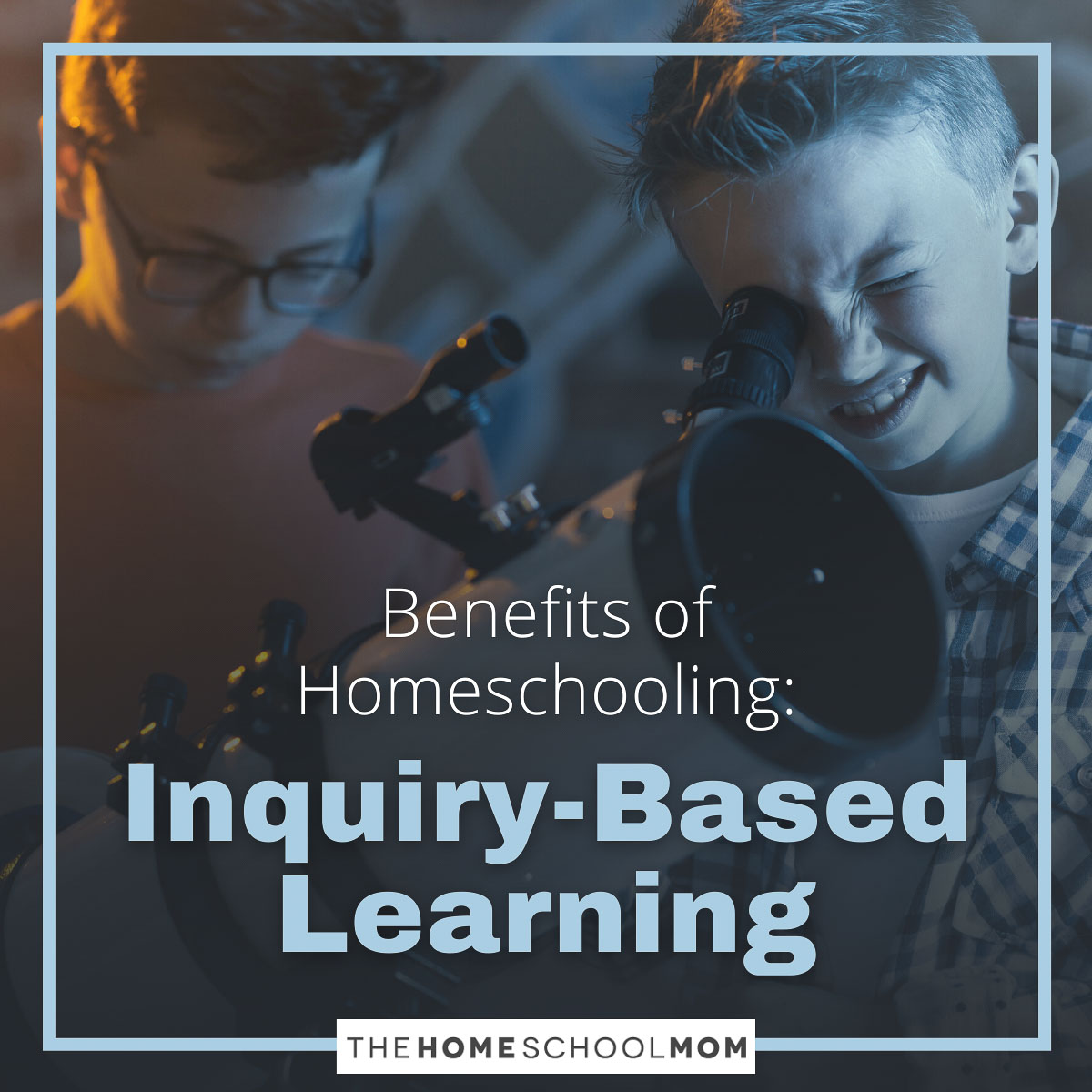 Benefits of Homeschooling: Inquiry-Based Learning