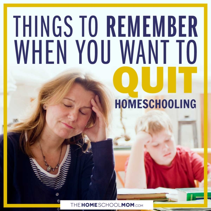 Things to remind yourself when you want to quit homeschooling.