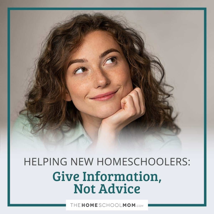 Helping new homeschoolers: give information, not advice.