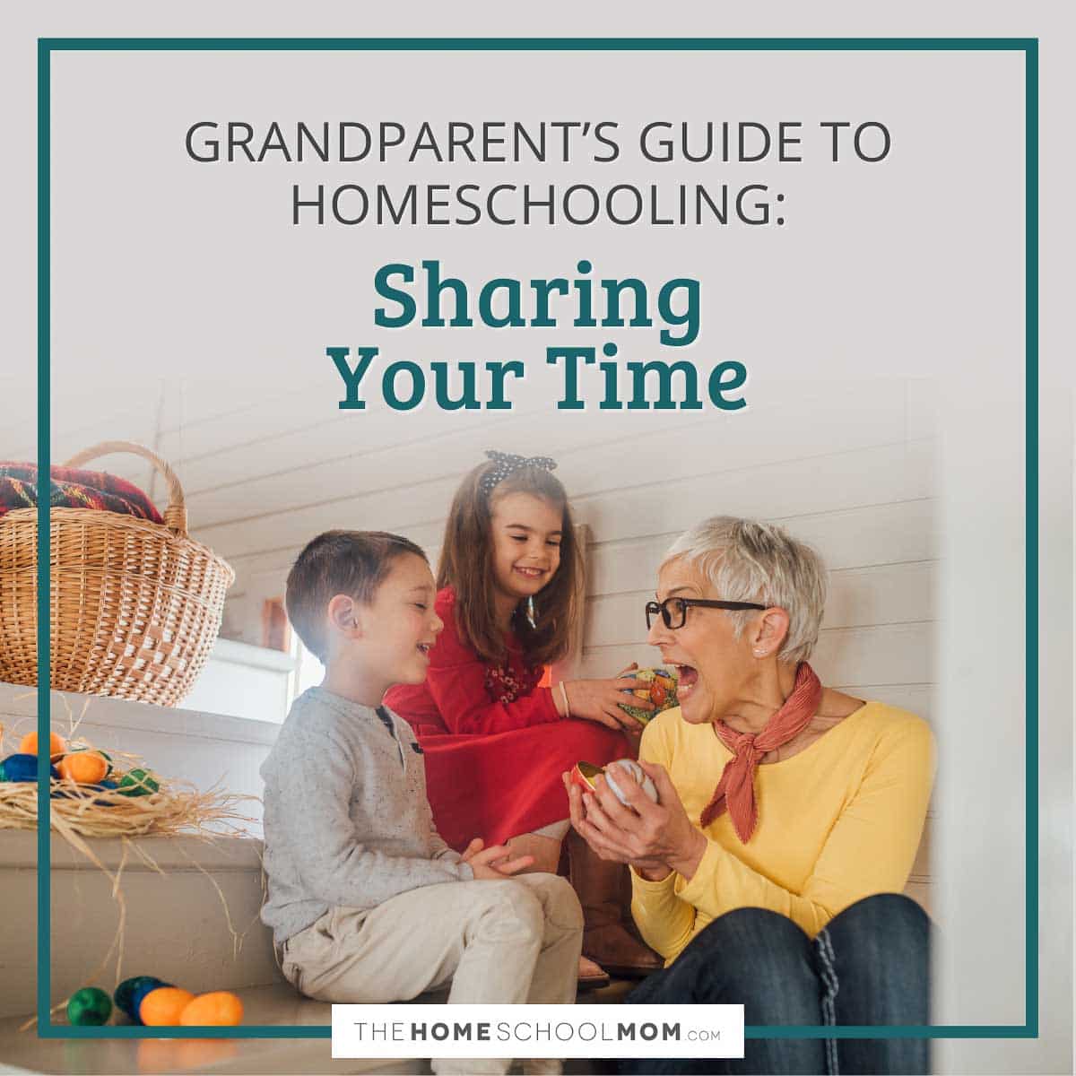 Grandparents' Guide to homeschooling: Sharing Your Time.