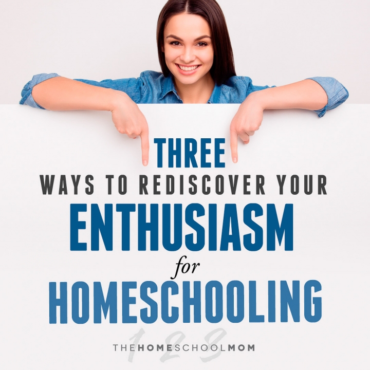 Three Ways to Rediscover Your Enthusiasm for Homeschooling