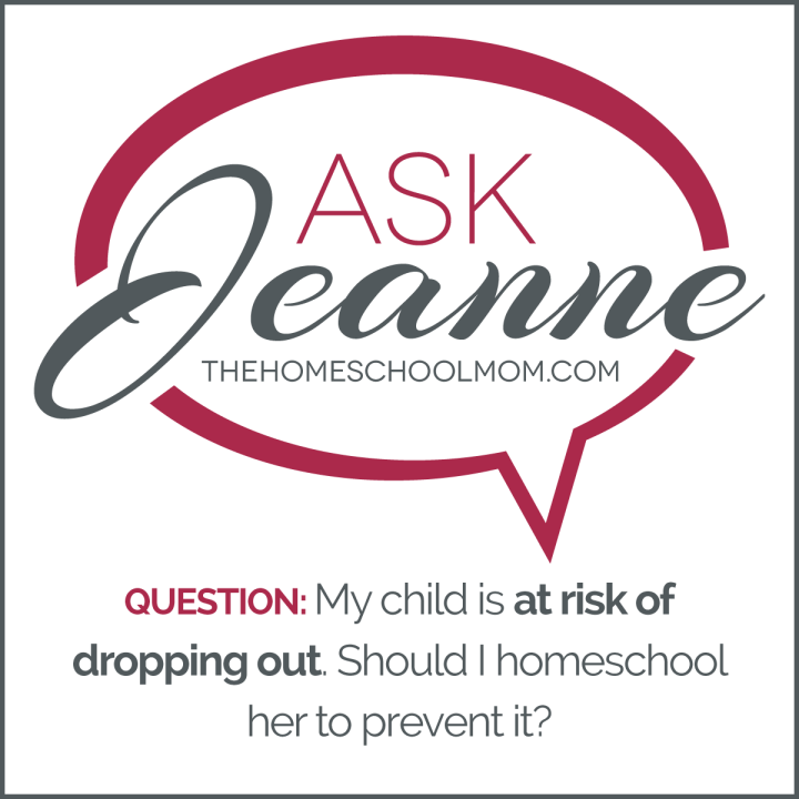 Ask Jeanne: My child is at risk of dropping out. Should I homeschool her?