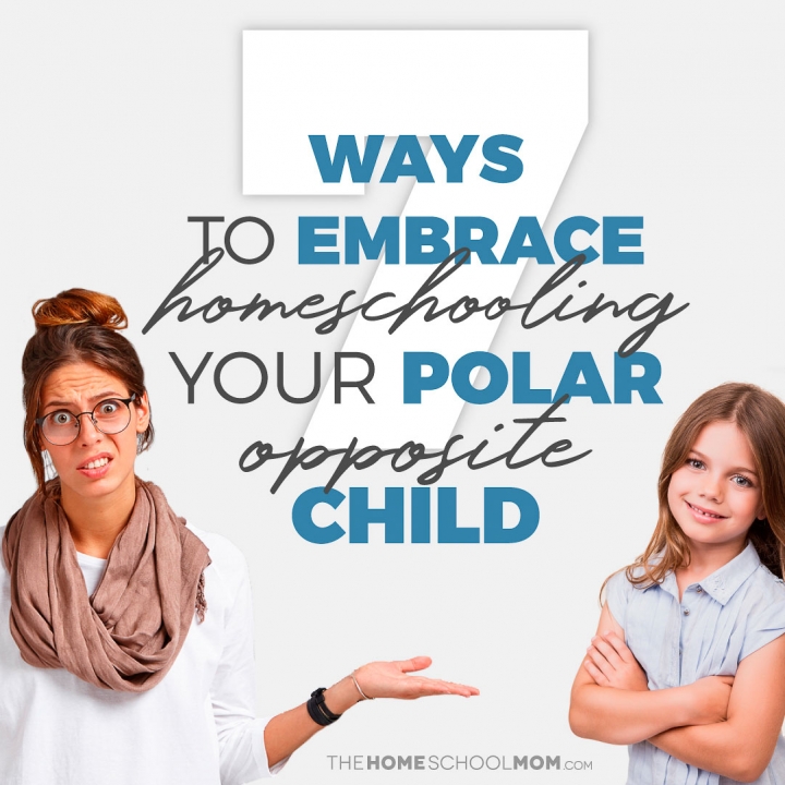 7 Ways to Embrace Homeschooling Your Polar Opposite Child