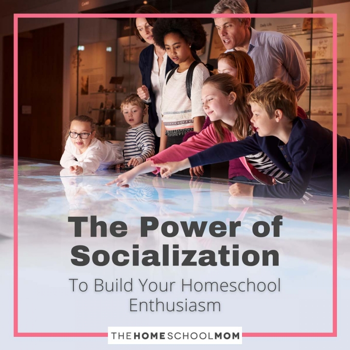 The Power of Socialization to Build Your Homeschool Enthusiasm