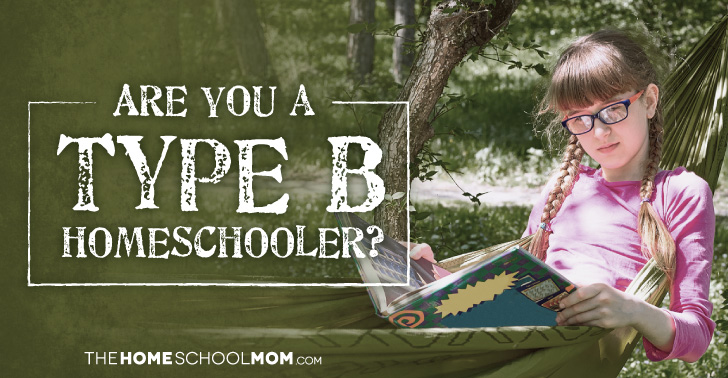 Are You A Type B Homeschooler? - TheHomeSchoolMom