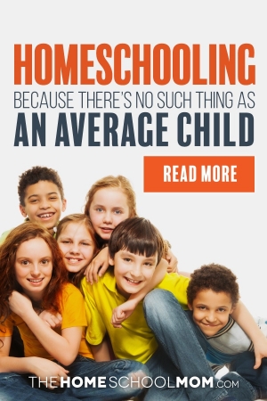 Group of 6 children and text "Homeschooling - because there is no such thing as an average child - Read More"
