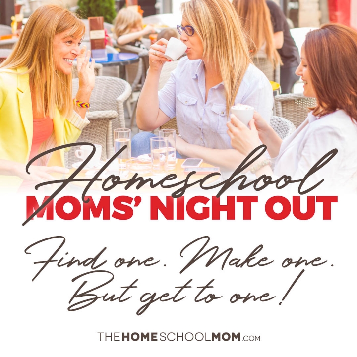 Three women having coffee outside at a cafe with text: Homeschool Moms' Night OUt - Find one - Make one - Just get to one