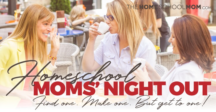 Three women having coffee outside at a cafe with text: Homeschool Moms' Night OUt - Find one - Make one - Just get to one