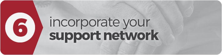 Step 6 - Incorporate your support network