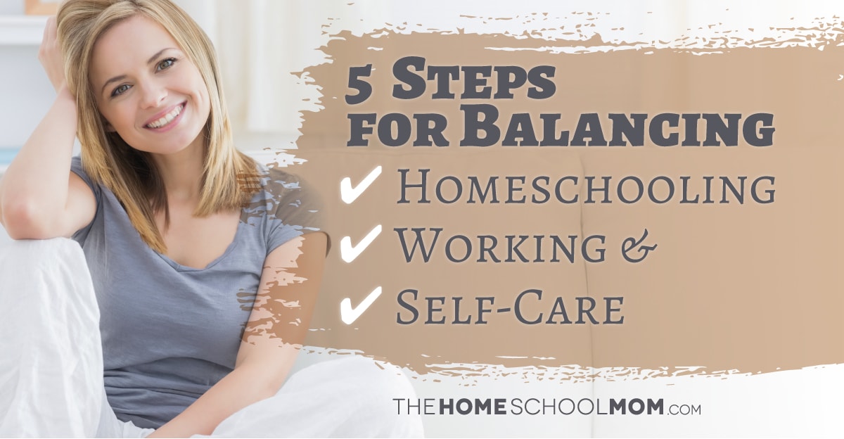 5 Steps for Balancing Homeschooling, Working, and Taking Care of YOU!