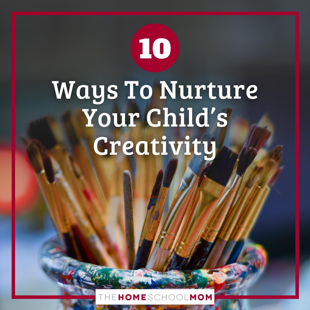 Art supplies with text 10 ways to nurture your child's creativity