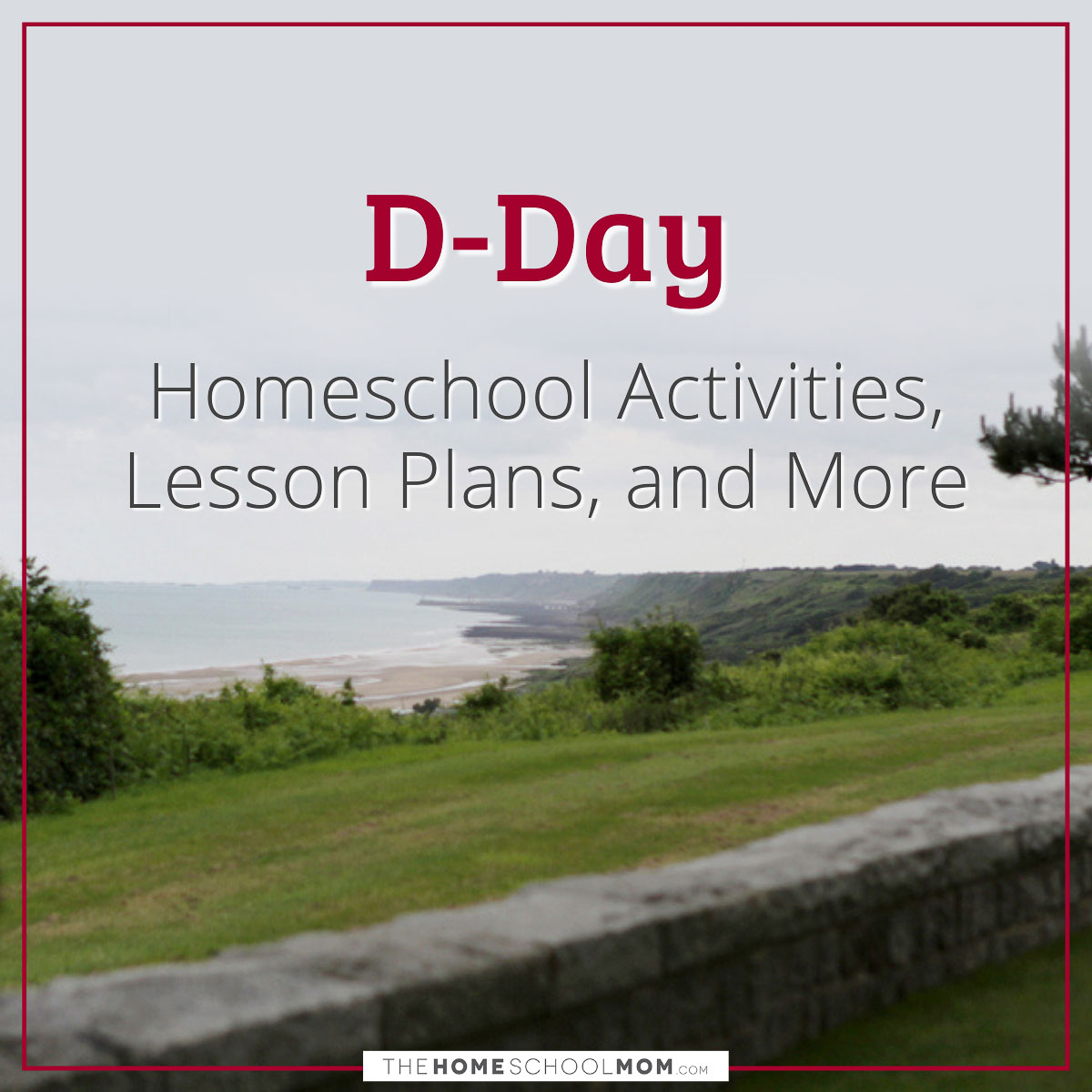 D-Day Homeschool Activities, Lesson Plans, and More