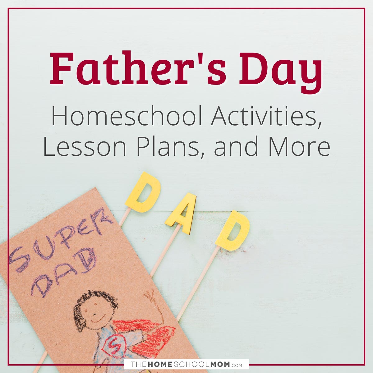 Father's Day Homeschool Activities, Lesson Plans, and More.