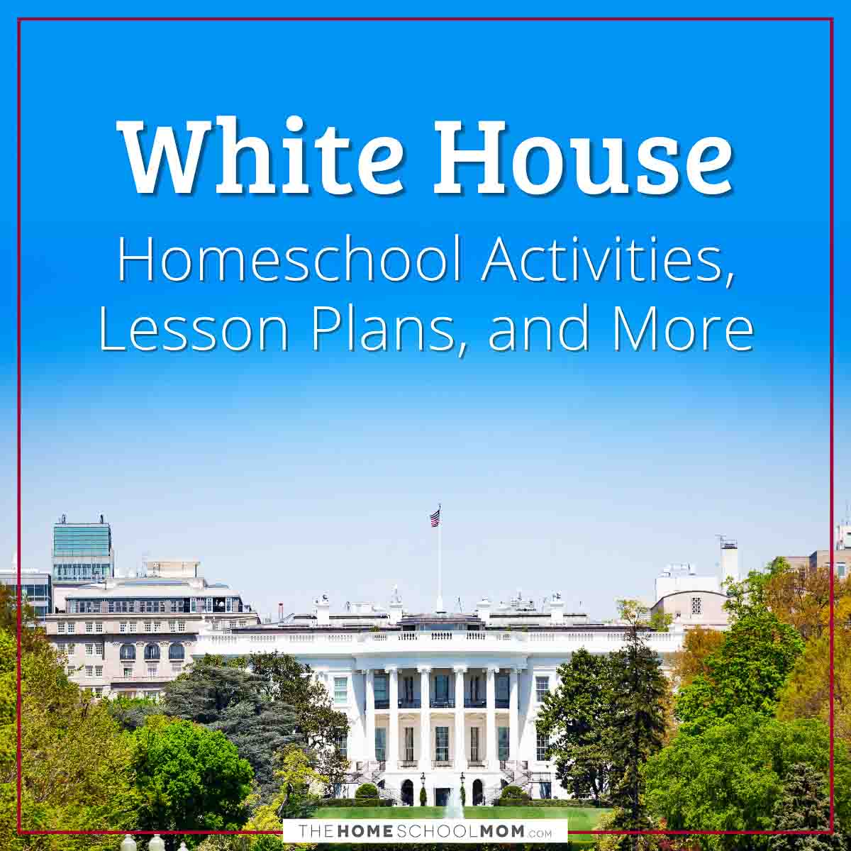 White House Homeschool Activities, Lesson Plans, and More.