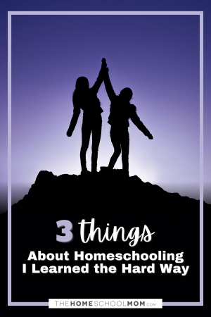 Three things about homeschooling I learned the hard way.