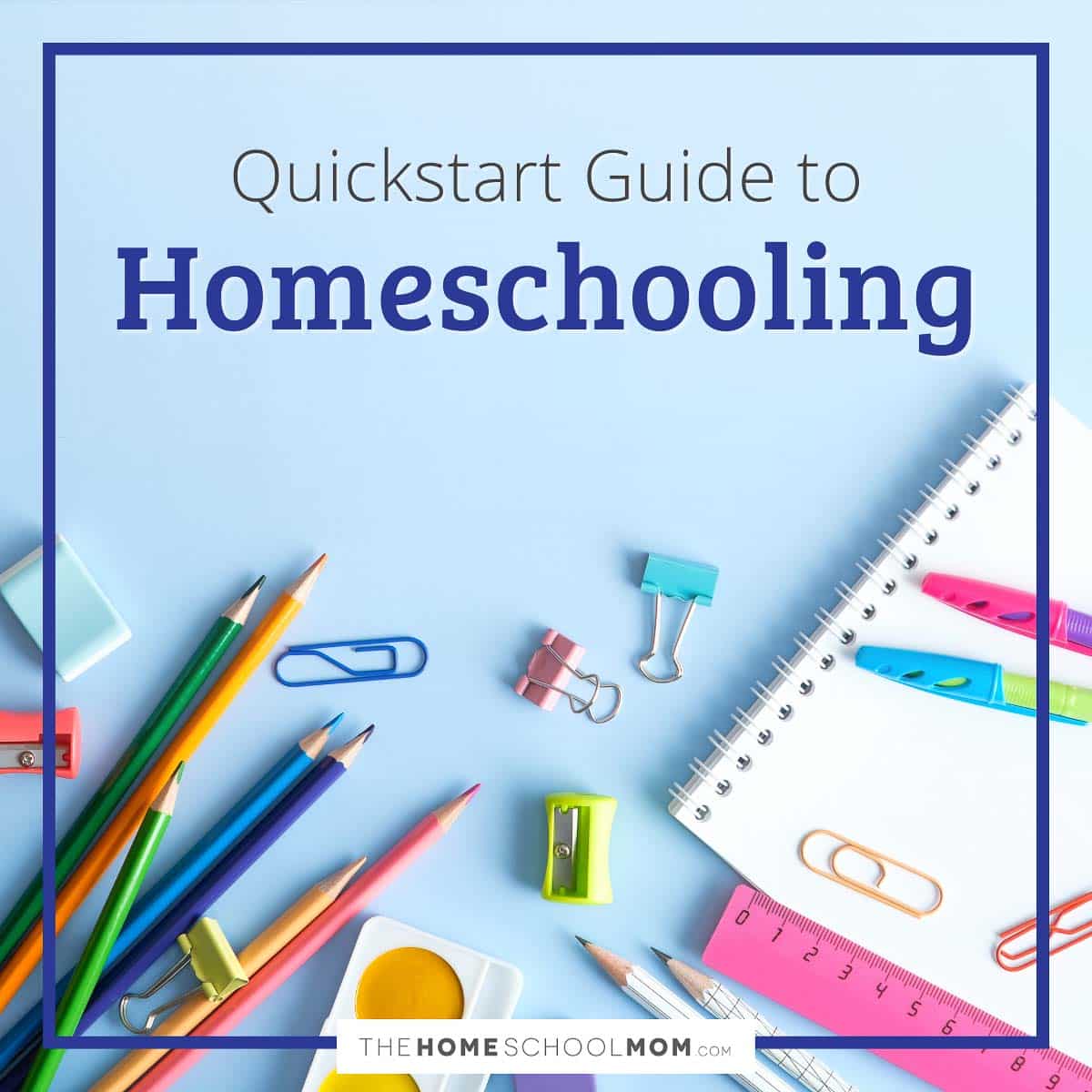 Quickstart Guide to Homeschooling - TheHomeSchoolMom