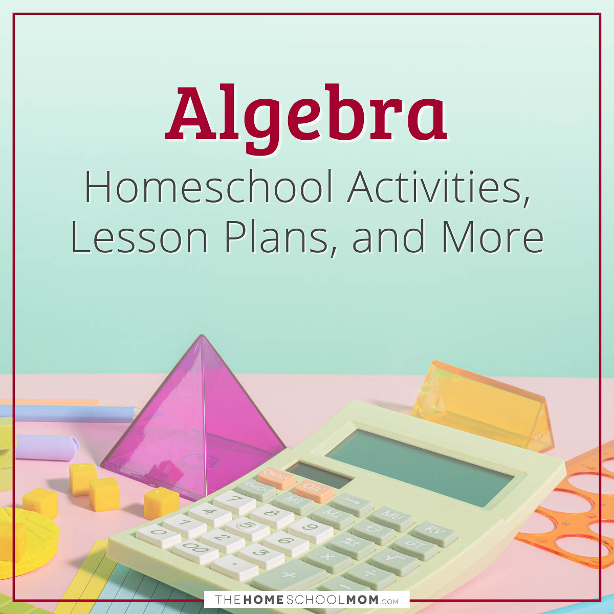 Algebra Homeschool Activities, Lesson Plans, and More from TheHomeschoolMom.com