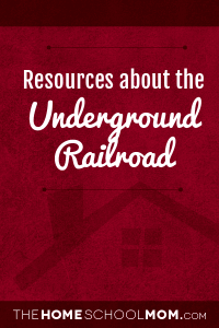 Homeschool resources about the Underground Railroad